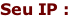 Seu IP :